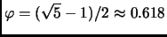 $ \varphi = (\sqrt{5} -1)/2 \approx 0.618$